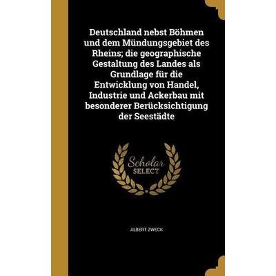 Deutschland nebst Böhmen und dem Mündungsgebiet des Rheins; die geographische Gestaltung des Landes als Grundlage für die Entwicklung von Handel,