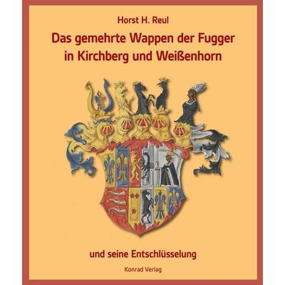 Das gemehrte Wappen der Fugger in Kirchberg und Weißenhorn, Gebundene Ausgabe von Horst H. Reul, Anton H. Konrad Verlag, 978-3-87437-636-5