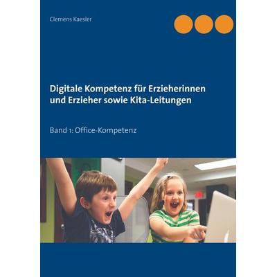 Digitale Kompetenz für Erzieherinnen und Erzieher sowie Kita-Leitungen, Taschenbuch von Clemens Kaesler, BoD – Books on Demand, 978-3-7494-7155-3