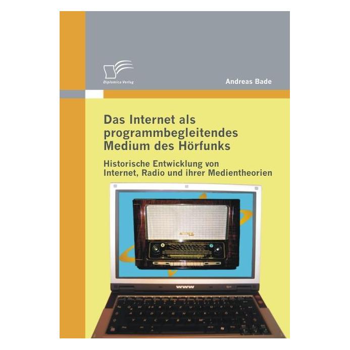 Diplomica Das Internet als programmbegleitendes Medium des Hörfunks (Deutsch, Softcover, Andreas Bade) (8136494)