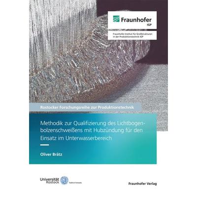 Methodik zur Qualifizierung des Lichtbogenbolzenschweißens mit Hubzündung für den Einsatz im Unterwasserbereich, Taschenbuch von Oliver Brätz,