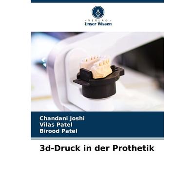 3d-Druck in der Prothetik, Taschenbuch von Chandani Joshi,Vilas Patel,Birood Patel, Verlag Unser Wissen, 978-620-8-75226-2