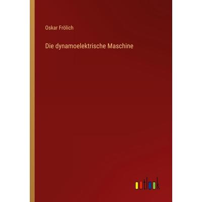 Die dynamoelektrische Maschine, Taschenbuch von Oskar Frölich, Outlook, 978-3-368-60056-3