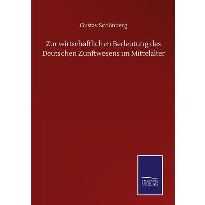 Zur wirtschaftlichen Bedeutung des Deutschen Zunftwesens im Mittelalter, Gebundene Ausgabe von Gustav Schönberg, BoD - Books on Demand,