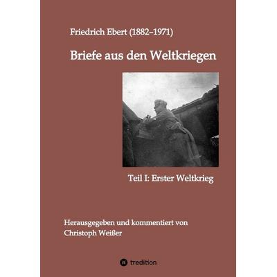 Briefe aus den Weltkriegen, Taschenbuch von Friedrich Ebert, Tredition, 978-3-347-99934-3