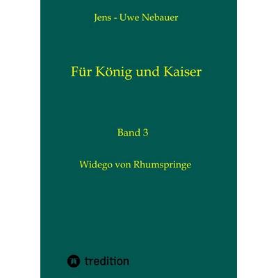 Für König und Kaiser, Gebundene Ausgabe von Jens-Uwe Nebauer,Jens-Uwe Nebauer, Tredition, 978-3-384-70516-7