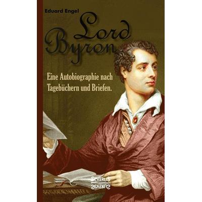 Lord Byron. Eine Autobiographie nach Tagebüchern und Briefen, Taschenbuch von Eduard Engel, Severus Verlag, 978-3-86347-495-9