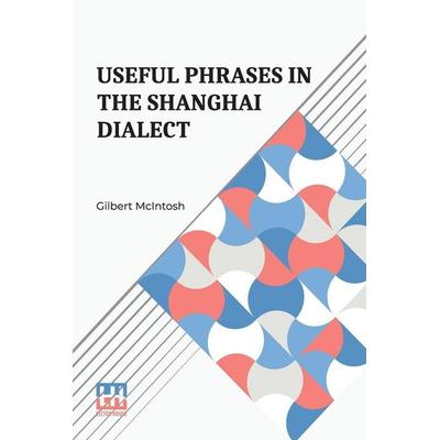 Useful Phrases In The Shanghai Dialect, Taschenbuch von Gilbert McIntosh, Lector House, 978-93-5800-826-5
