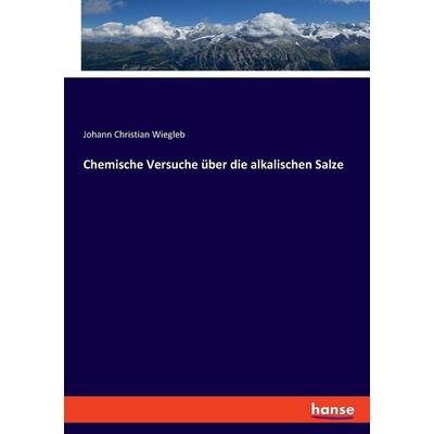 Chemische Versuche über die alkalischen Salze, Taschenbuch von Johann Christian Wiegleb, Hansebooks, 978-3-348-08764-3