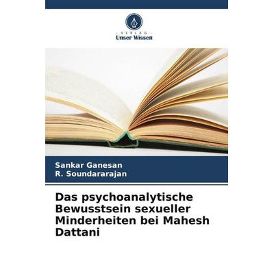 Das psychoanalytische Bewusstsein sexueller Minderheiten bei Mahesh Dattani, Taschenbuch von Sankar Ganesan,R. Soundararajan, Verlag Unser Wissen,