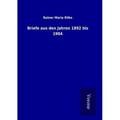 Briefe aus den Jahren 1892 bis 1904, Gebundene Ausgabe von Rainer Maria Rilke, BoD - Books on Demand