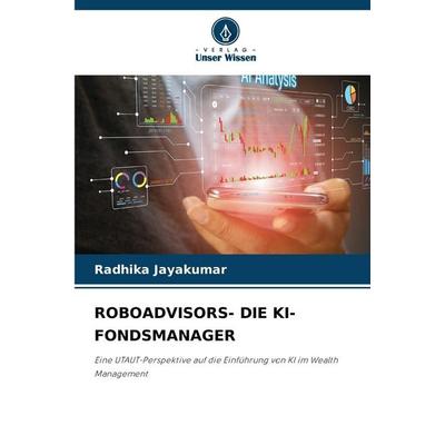 Roboadvisors- die Ki-Fondsmanager, Taschenbuch von Radhika Jayakumar, Verlag Unser Wissen, 978-620-9-39515-4