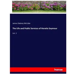 The Life and Public Services of Horatio Seymour, Belletristik von James Dabney McCabe