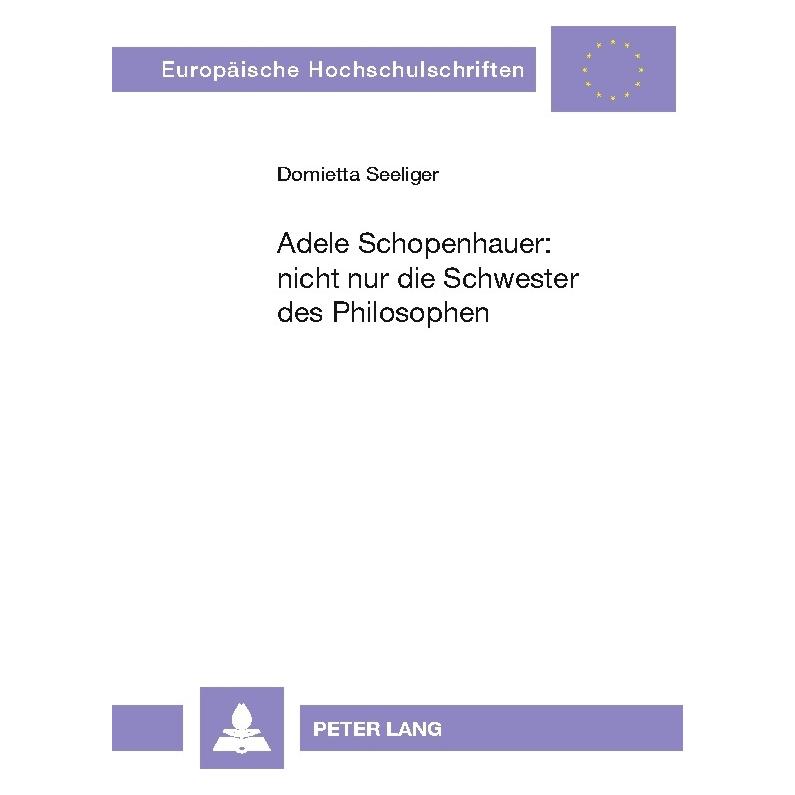 Peter Lang Adele Schopenhauer: nicht nur die Schwester des Philosophen (Deutsch, Softcover, Domietta Seeliger) (56031248)