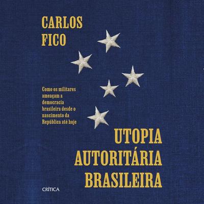 Utopia autoritária brasileira - Carlos Fico, Audio, 9788542244267