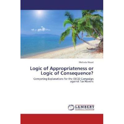 Wood, M: Logic of Appropriateness or Logic of Consequence?, Taschenbuch von Melinda Wood, LAP LAMBERT Academic Publishing, 978-3-659-24356-1