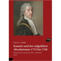Kaunitz und der aufgeklrte Absolutismus 1753 bis 1780, Fachbücher von Franz A.J. Szabo