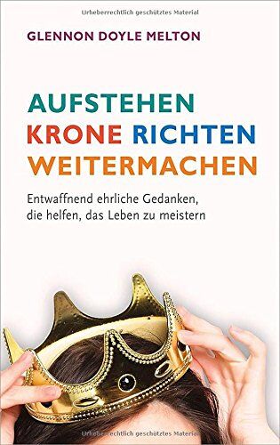 Melton, Glennon Doyle - Aufstehen, Krone richten, weitermachen: Entwaffnend ehrliche Gedanken, die helfen, das Leben zu meistern - Preis vom 04.10.2026 03:51:26 h