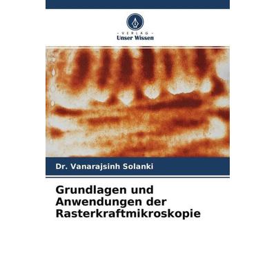 Grundlagen und Anwendungen der Rasterkraftmikroskopie, Taschenbuch von Vanarajsinh Solanki, Verlag Unser Wissen, 978-620-4-69806-9