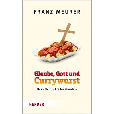 Glaube, Gott und Currywurst, Gebundene Ausgabe von Franz Meurer, Herder