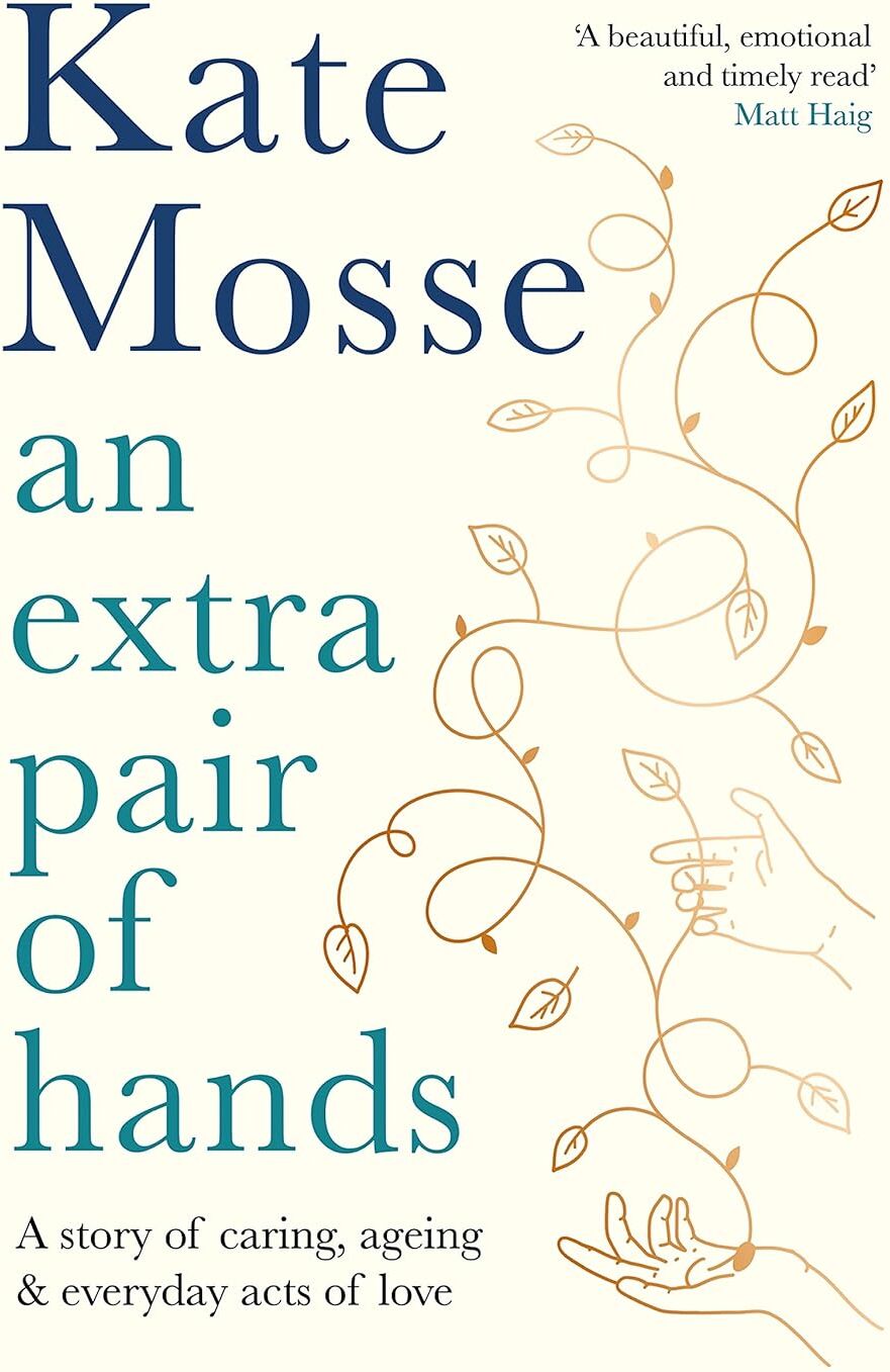 Wellcome Collection An Extra Pair of Hands by Kate Mosse - Hardback Memoir - A Story of Caring, Ageing and Everyday Acts of Love - New Copy