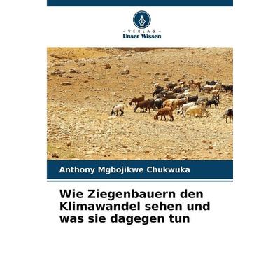 Wie Ziegenbauern den Klimawandel sehen und was sie dagegen tun, Taschenbuch von Anthony Mgbojikwe Chukwuka, Verlag Unser Wissen, 978-620-9-33638-6