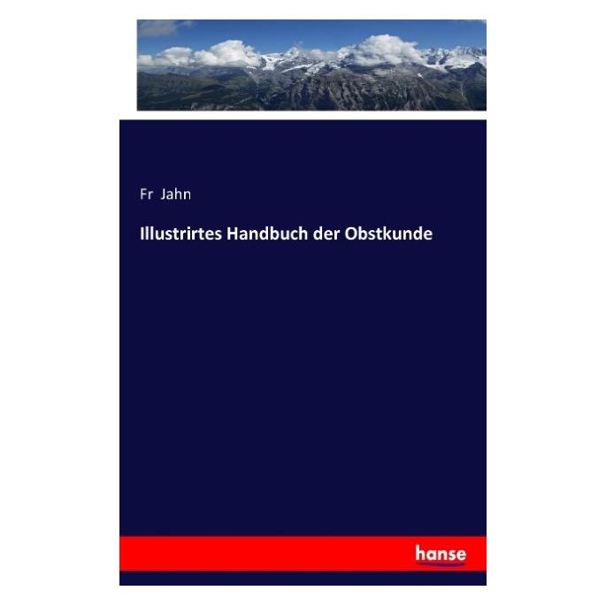 Hansebooks Illustrirtes Handbuch der Obstkunde (Deutsch, Softcover, Fr Jahn) (55852394)