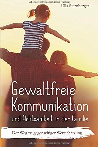 Ulla Sternberger - Gewaltfreie Kommunikation und Achtsamkeit in der Familie: Der Weg zu gegenseitiger Wertschätzung - Preis vom 10.10.2026 11:48:34 h
