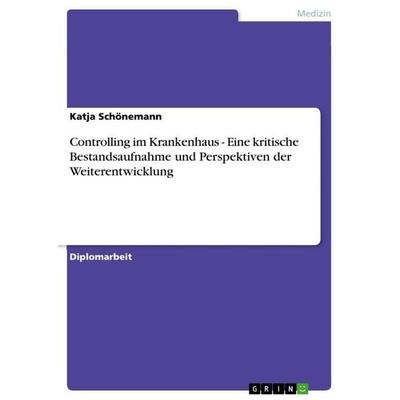 Controlling im Krankenhaus - Eine kritische Bestandsaufnahme und Perspektiven der Weiterentwicklung, Taschenbuch von Katja Schönemann, GRIN,