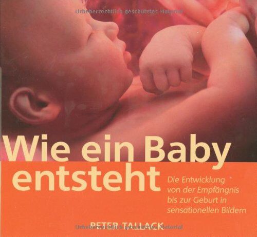 Peter Tallack - Wie ein Baby entsteht: Die Entwicklung von der Empfängnis bis zur Geburt in sensationellen Bildern - Preis vom 09.10.2026 07:28:09 h