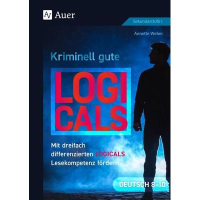 Kriminell gute Logicals Deutsch 8-10, Taschenbuch von Annette Weber, Auer Verlag in der AAP Lehrerwelt GmbH, 978-3-403-08996-4