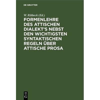 Formenlehre des attischen Dialekt’s nebst den wichtigsten syntaktischen Regeln über attische Prosa, Gebundene Ausgabe von , De Gruyter,