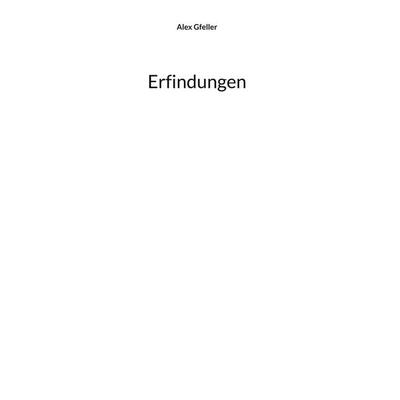 Erfindungen, Gebundene Ausgabe von Alex Gfeller, BoD – Books on Demand, 978-3-7347-8284-8