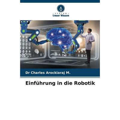 Einführung in die Robotik, Taschenbuch von Charles Arockiaraj M., Verlag Unser Wissen, 978-620-8-83923-9