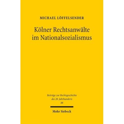 Kölner Rechtsanwälte im Nationalsozialismus, Taschenbuch von Michael Löffelsender, Mohr Siebeck, 978-3-16-154215-2