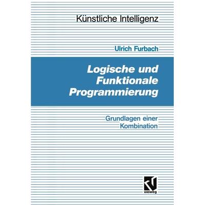 Logische und Funktionale Programmierung, Taschenbuch von Ulrich Furbach, Vieweg & Teubner, 978-3-528-05127-3