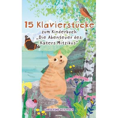 15 Klavierstücke zum Kinderbuch 'Die Abenteuer des Katers Mitzikus'; Taschenbuch von Christine Wittrich, Novum Verlag, 978-3-99131-264-2