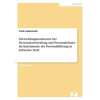 Entwicklungstendenzen bei Personalentwicklung und Personaleinsatz als Instrumente der Personalführung in kritischer Sicht, Taschenbuch von Frank