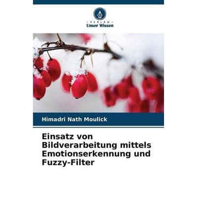 Einsatz von Bildverarbeitung mittels Emotionserkennung und Fuzzy-Filter, Taschenbuch von Himadri Nath Moulick, Verlag Unser Wissen