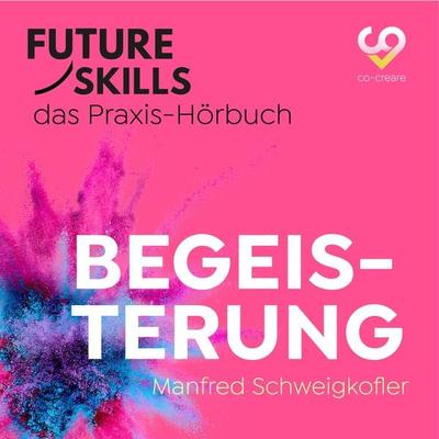 Future Skills - Das Praxis-Hörbuch - Begeisterung - Manfred Schweigkofler,Co-Creare, Audio, 4260507174222
