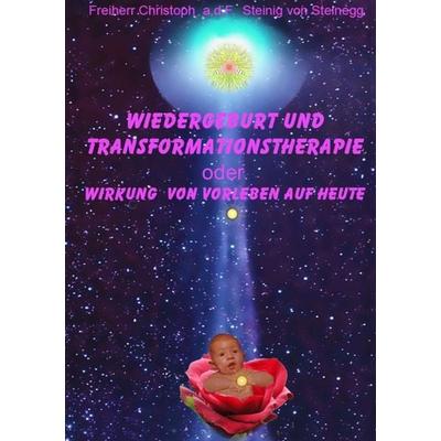 Wiedergeburt und Transformationstherapie, Taschenbuch von Freiherr Christoph a.d.F. Steinig Steinegg, Tredition, 978-3-7345-1584-2