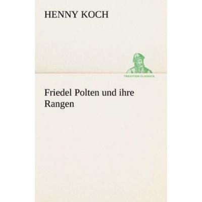 Friedel Polten und ihre Rangen, Taschenbuch von Henny Koch, Tredition, 978-3-8424-9132-8
