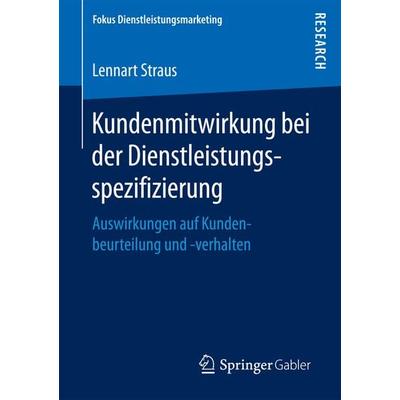 Kundenmitwirkung bei der Dienstleistungsspezifizierung, Taschenbuch von Lennart Straus, Springer Fachmedien Wiesbaden GmbH, 978-3-658-16567-3