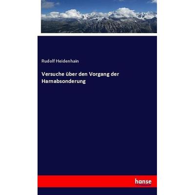 Versuche über den Vorgang der Harnabsonderung, Taschenbuch von Rudolf Heidenhain, Hansebooks, 978-3-337-85592-5