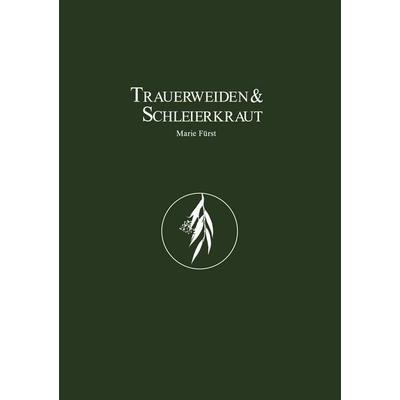 Trauerweiden und Schleierkraut, Gebundene Ausgabe von Marie Fürst, BoD – Books on Demand, 978-3-7568-5704-3