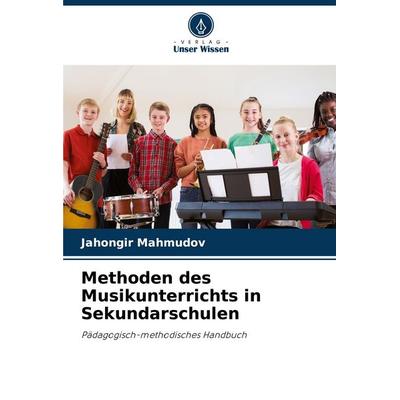 Methoden des Musikunterrichts in Sekundarschulen, Taschenbuch von Jahongir Mahmudov, Verlag Unser Wissen, 978-620-7-29184-7
