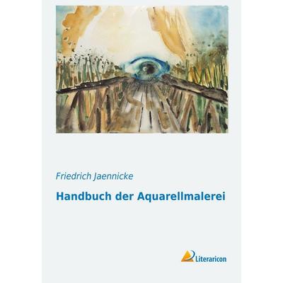 Handbuch der Aquarellmalerei, Taschenbuch von Friedrich Jaennicke, Literaricon, 978-3-95697-016-0