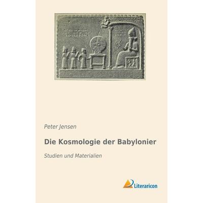 Die Kosmologie der Babylonier, Taschenbuch von Peter Jensen, BoD - Books on Demand, 978-3-95913-933-5