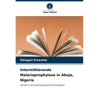 Intermittierende Malariaprophylaxe in Abuja, Nigeria, Taschenbuch von Obiageli Emenike, Verlag Unser Wissen, 978-620-0-74952-9