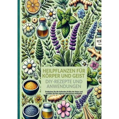 Heilpflanzen für Körper und Geist: DIY-Rezepte und Anwendungen, Taschenbuch von Betina Müller, Bookmundo, 978-94-037-1723-4